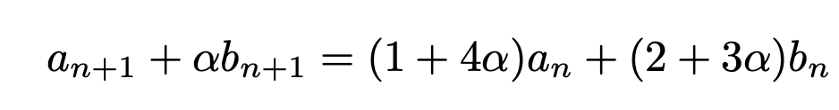 \[a_{n+1}+\alpha b_{n+1}=(1+4\alpha)a_n+(2+3\alpha)b_n\]