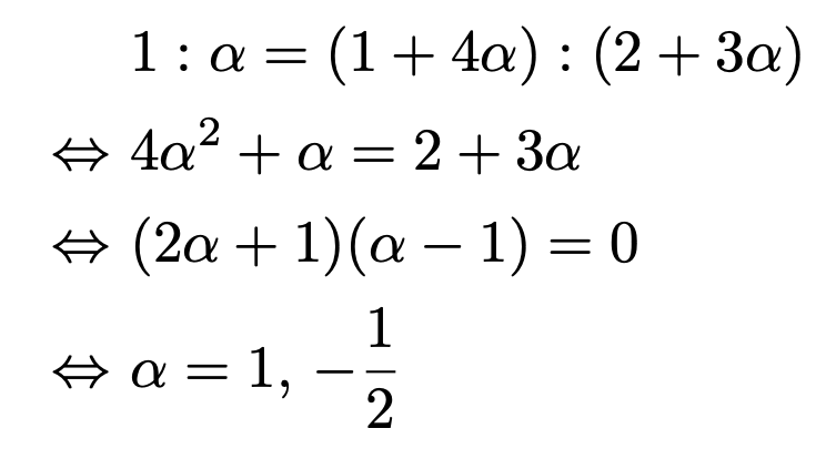 \begin{align*}&1:\alpha=(1+4\alpha):(2+3\alpha) \\\Leftrightarrow &4\alpha^2+\alpha=2+3\alpha\\\Leftrightarrow &(2\alpha+1)(\alpha-1)=0\\\Leftrightarrow &\alpha=1,\,-\frac{1}{2}\end{align*}