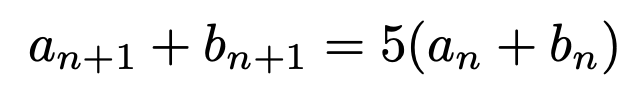 \[a_{n+1}+b_{n+1}=5(a_n+b_n)\]