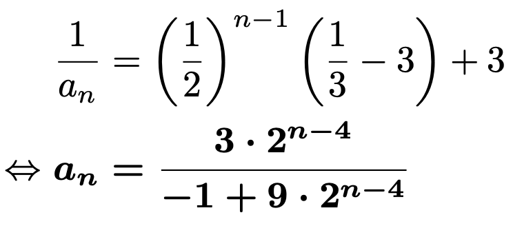 \begin{align*}&\frac{1}{a_n}=\left(\frac{1}{2}\right)^{n-1}\left(\frac{1}{3}-3\right)+3\\\Leftrightarrow &\boldsymbol{a_n=\frac{3\cdot2^{n-4}}{-1+9\cdot2^{n-4}}}\end{align*}