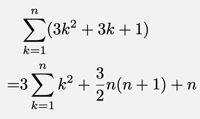 \begin{align*}&\sum_{k=1}^{n}(3k^2+3k+1)\\=&3\sum_{k=1}^{n}k^2+\frac{3}{2}n(n+1)+n\end{align*}