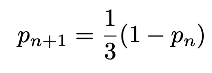\[p_{n+1}=\frac{1}{3}(1-p_n)\]