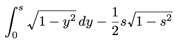 \[\int_{0}^{s}\sqrt{1-y^2}dy-\frac{1}{2}s\sqrt{1-s^2}\]