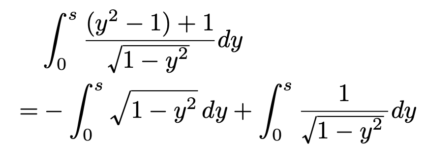 \begin{align*}&\int_{0}^{s}\frac{(y^2-1)+1}{\sqrt{1-y^2}}dy\\=&-\int_{0}^{s}\sqrt{1-y^2}dy+\int_{0}^{s}\frac{1}{\sqrt{1-y^2}}dy\end{align*}