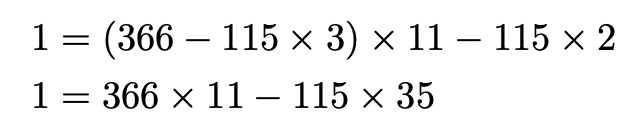 \begin{align*}&1=(366-115\times 3)\times 11-115\times 2\\ &1=366\times 11-115\times 35\end{align*}