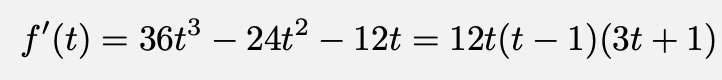\[f'(t)=36t^3-24t^2-12t=12t(t-1)(3t+1)\]