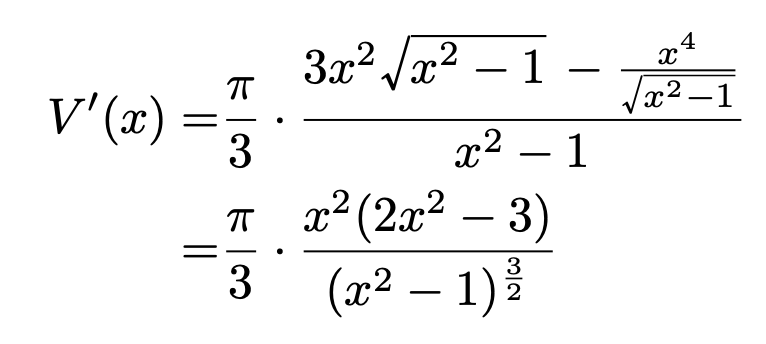 \begin{align*}V'(x)=&\frac{\pi}{3}\cdot\frac{3x^2\sqrt{x^2-1}-\frac{x^4}{\sqrt{x^2-1}}}{x^2-1}\\=&\frac{\pi}{3}\cdot\frac{x^2(2x^2-3)}{(x^2-1)^{\frac{3}{2}}}\end{align*}