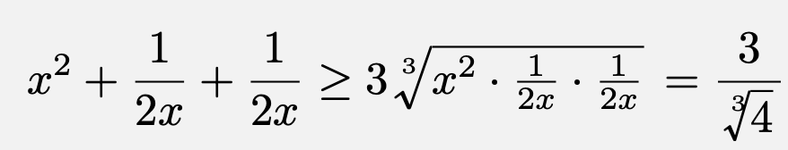 \[x^2+\frac{1}{2x}+\frac{1}{2x}\geq 3\sqrt[3]{x^2\cdot\frac{1}{2x}\cdot\frac{1}{2x}}=\frac{3}{\sqrt[3]{4}}\]