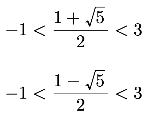 \[-1<\frac{1+\sqrt{5}}{2}<3\] \[-1<\frac{1-\sqrt{5}}{2}<3\]