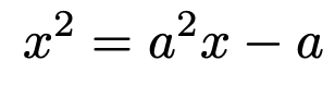 \[x^2=a^2x-a\]