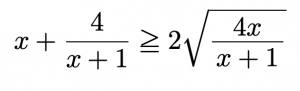 \[x+\frac{4}{x+1}\geqq 2\sqrt{\frac{4x}{x+1}}\]