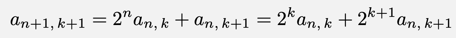 \[a_{n+1,\,k+1}=2^na_{n,\,k}+a_{n,\,k+1}=2^ka_{n,\,k}+2^{k+1}a_{n,\,k+1}\]