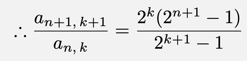 \[\therefore \frac{a_{n+1,\,k+1}}{a_{n,\,k}}=\frac{2^k(2^{n+1}-1)}{2^{k+1}-1}\]