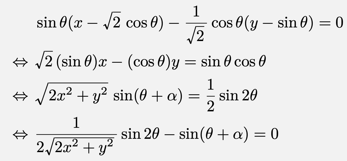 \begin{align*}&\sin\theta (x-\sqrt{2}\cos\theta)-\frac{1}{\sqrt{2}}\cos\theta(y-\sin\theta)=0\\\Leftrightarrow &\sqrt{2}(\sin\theta) x-(\cos\theta)y=\sin\theta\cos\theta\\\Leftrightarrow &\sqrt{2x^2+y^2}\sin(\theta+\alpha)=\frac{1}{2}\sin2\theta\\\Leftrightarrow &\frac{1}{2\sqrt{2x^2+y^2}}\sin2\theta-\sin(\theta+\alpha)=0\end{align*}